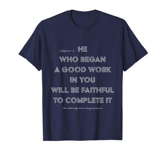 He Who Began A Good Work In You PHILIPPIANS 1:6 T-Shirt