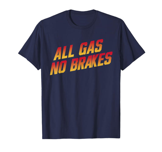 All Gas No Brakes - Inspirational Motivational Quote T-Shirt