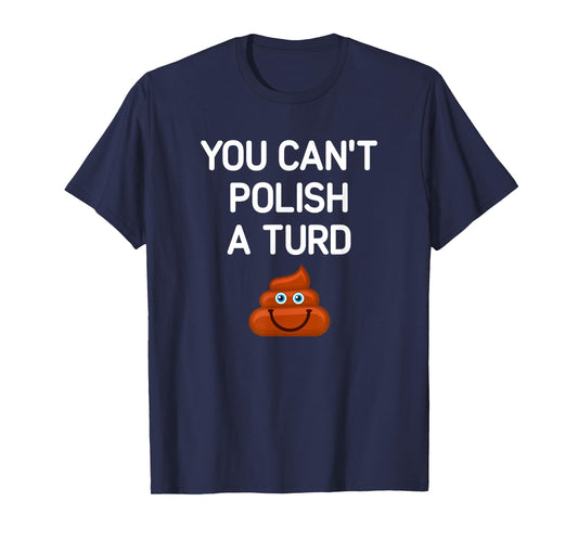 You Can't Polish A Turd, Funny, Jokes, Sarcastic T-Shirt