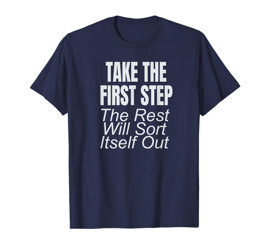 Take The First Step The Rest Will Sort Itself Out T-Shirt