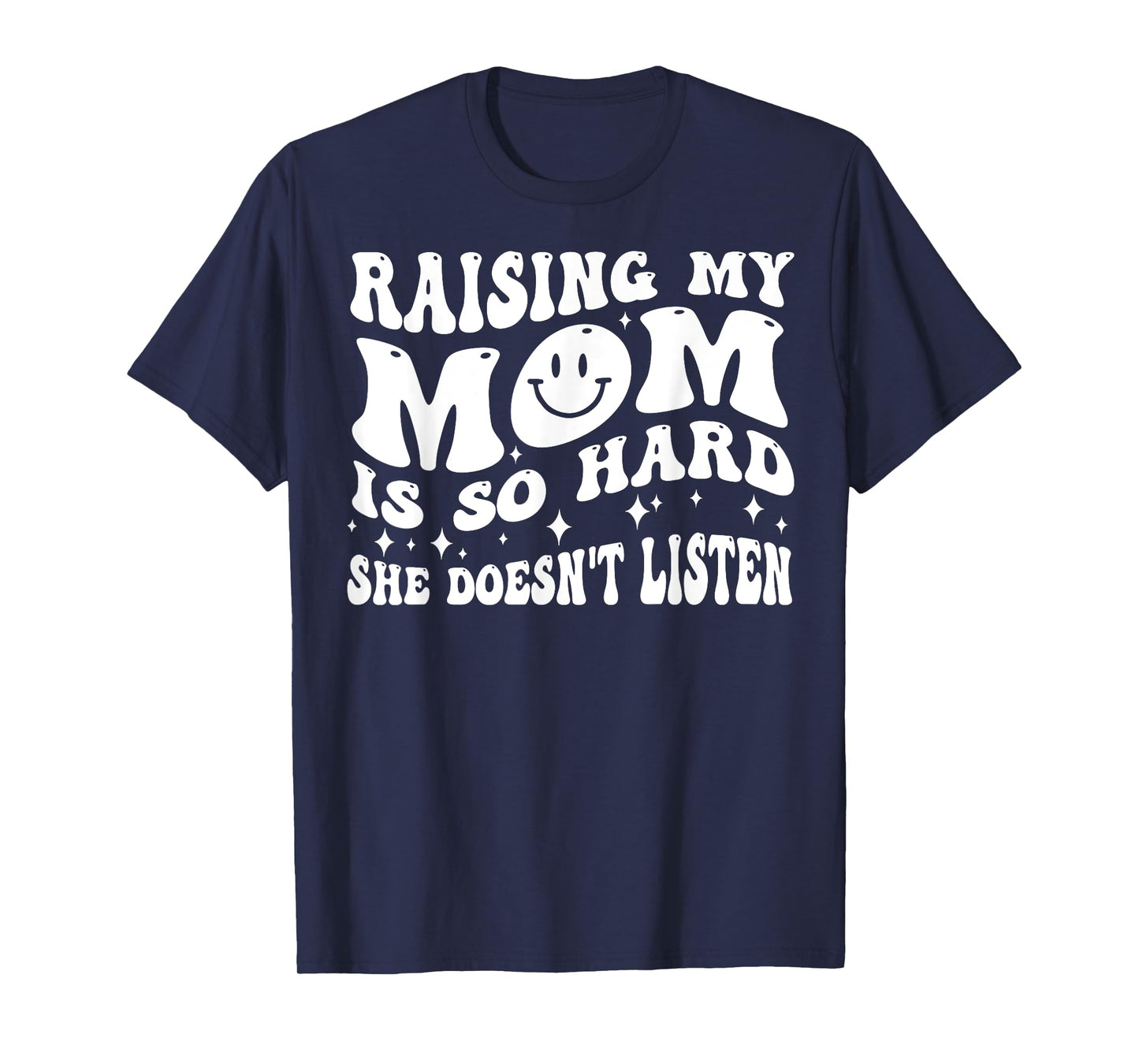 Raising My Mom Is So Hard She Doesn't Listen (on back) T-Shirt