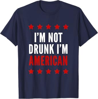 I'm Not Drunk I'm American T-Shirt Funny 4th Of July Tee Women Men T-Shirt