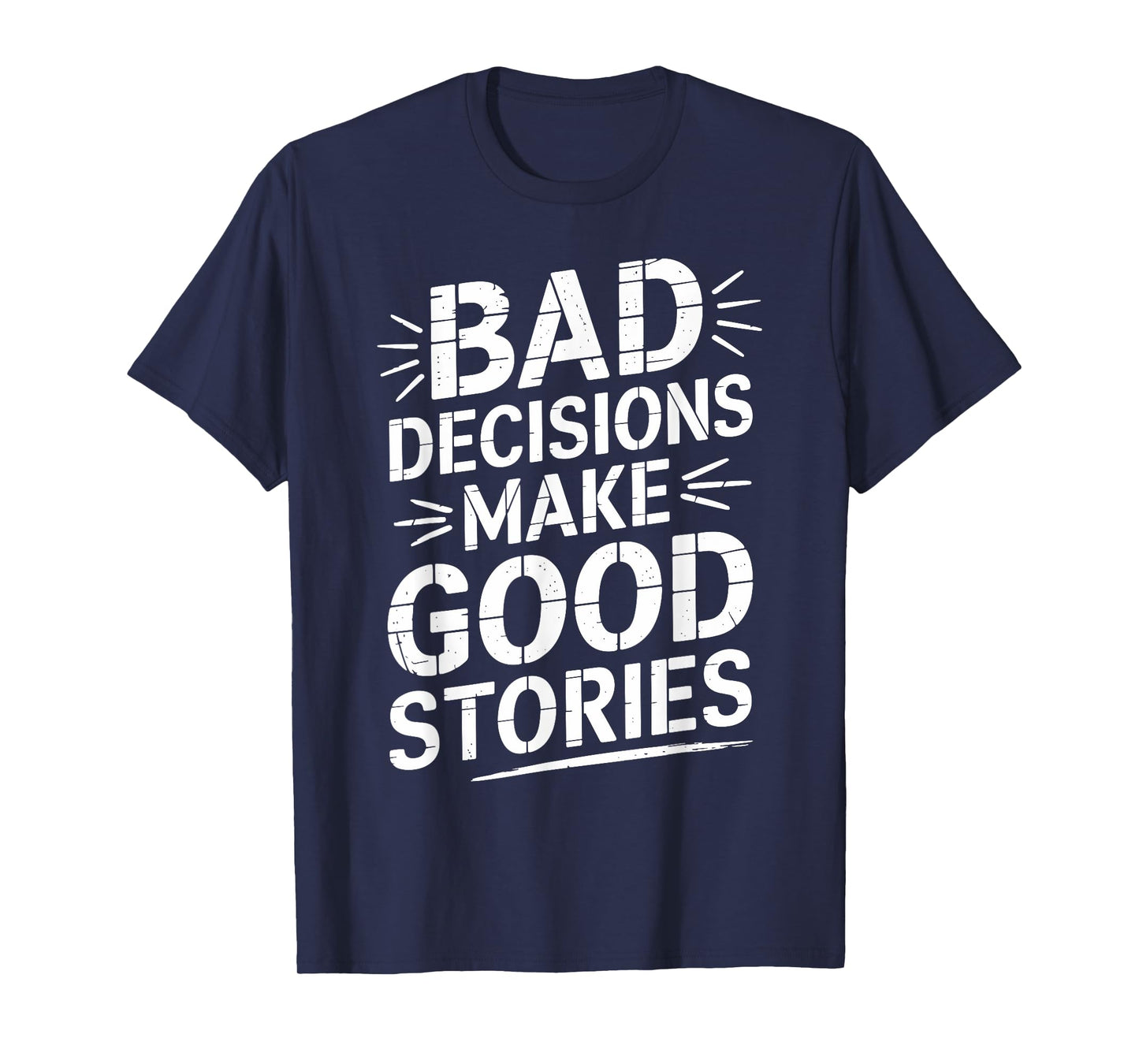 Bad Decisions Make Good Stories Funny Story T-Shirt