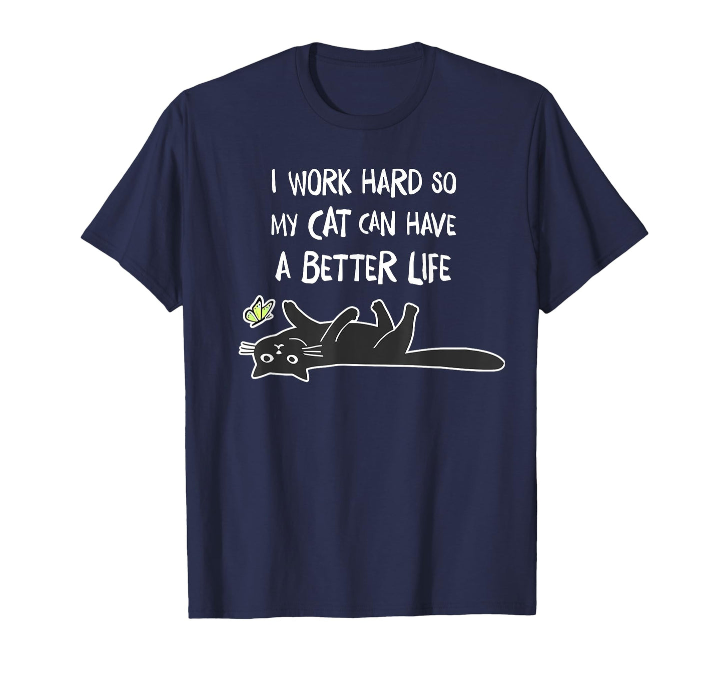 i work hard so my cat can have a better life T-Shirt