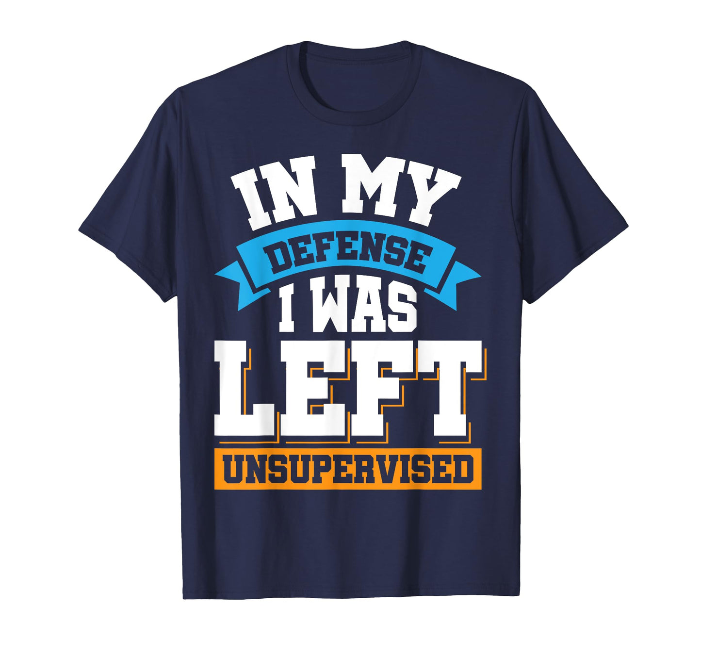 In My Defense I Was Left Unsupervised T-Shirt