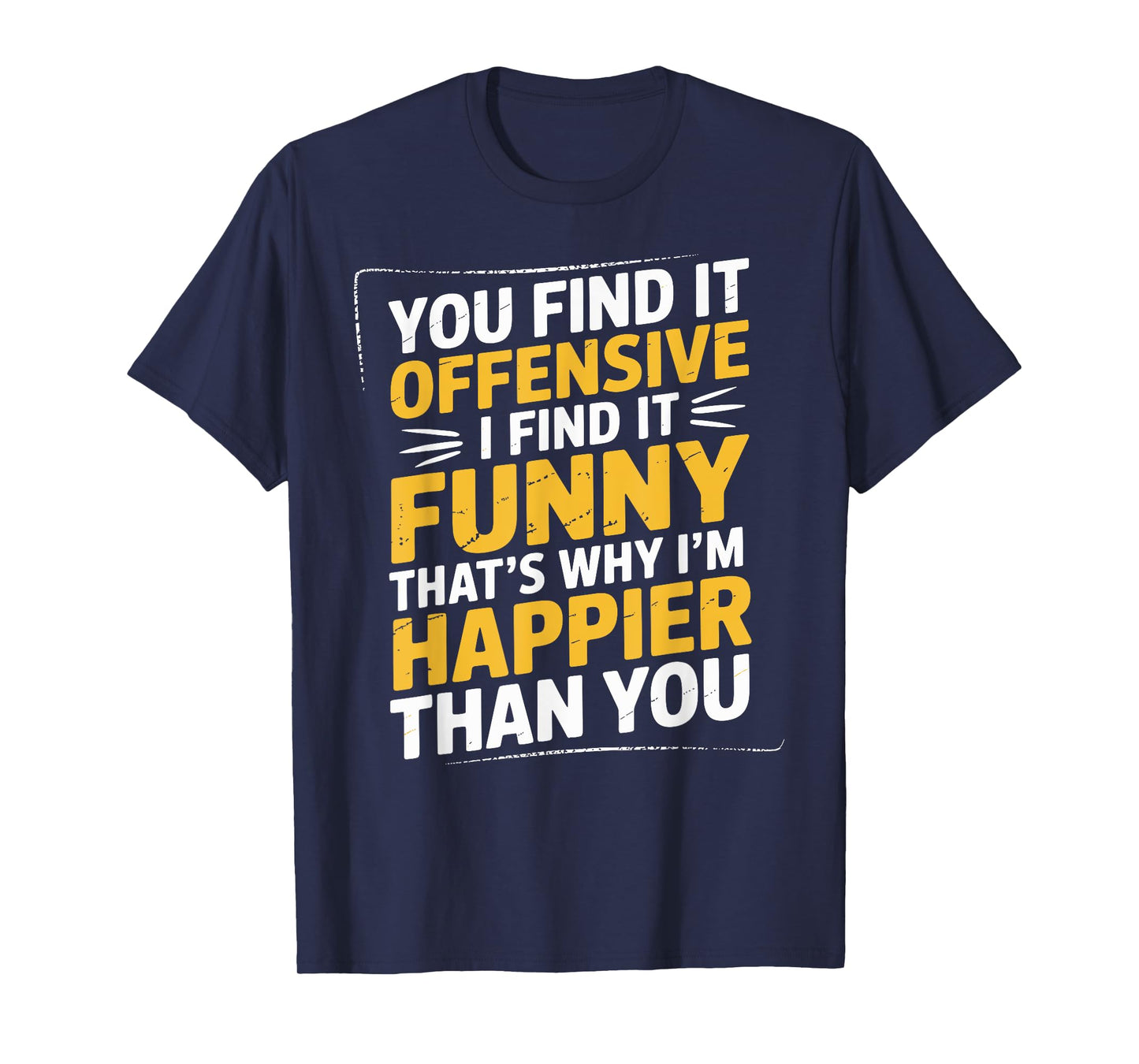 Feeling Quote You Find It Offensive Funny Adult Humor T-Shirt