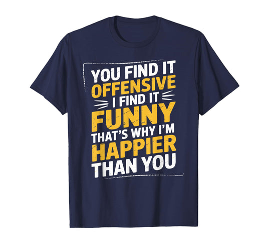 Feeling Quote You Find It Offensive Funny Adult Humor T-Shirt