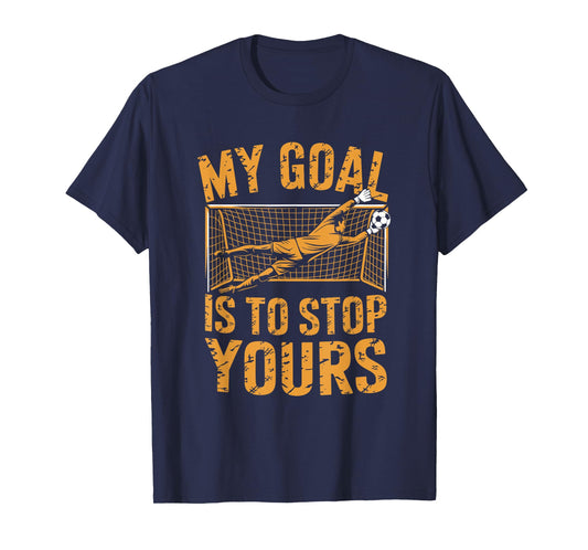 Goal Keeper and Soccer Player, My Goal is to Stop Yours T-Shirt