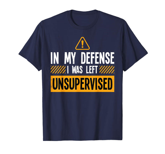 In My Defense I Was Left Unsupervised Funny Kids Men Women T-Shirt