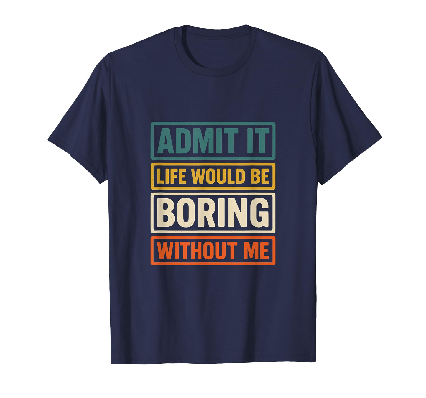 Admit It Life Would Be Boring Without Me Fun Retro Graphic T-Shirt