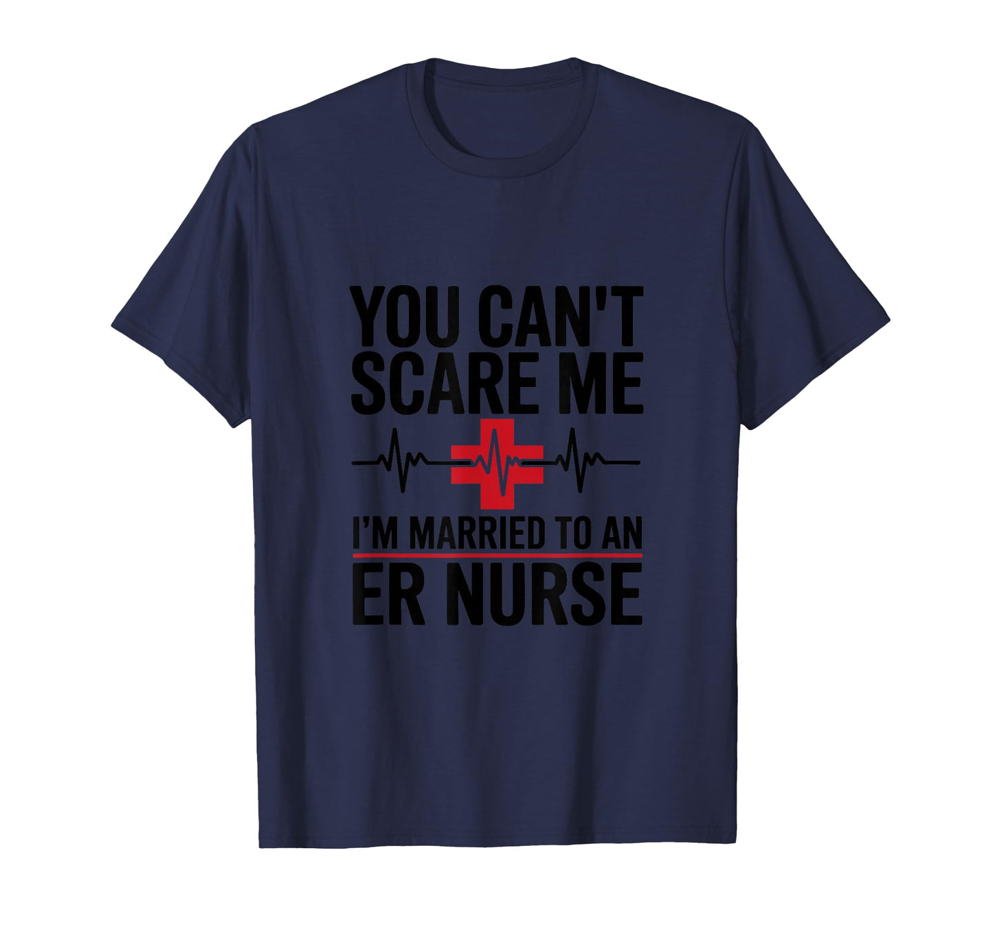 You Can’t Scare Me I’m Married to an ER Nurse T-Shirt