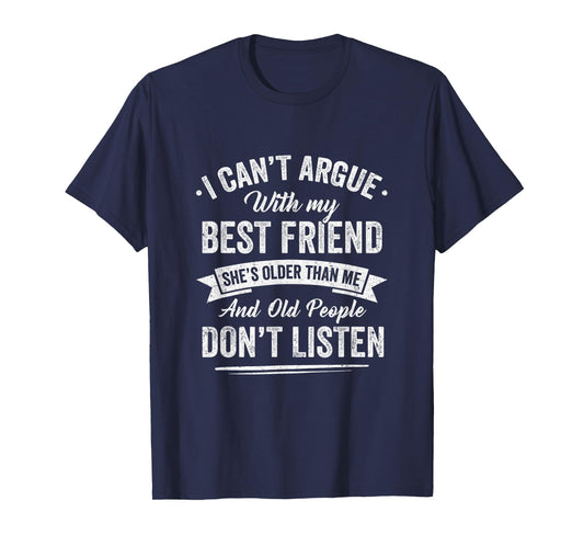 I Can't Argue With My Best Friend She's Older Than Me Funny T-Shirt