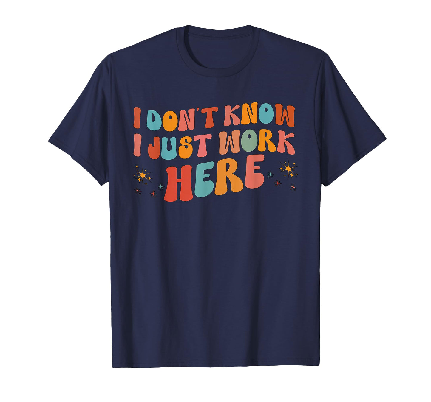 i don't know i just work here tees I Don't Know I Just Work Here, Funny, Jokes, Sarcastic T-Shirt