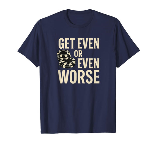 Get Even or Even Worse Funny Casino Chips Quote Design T-Shirt