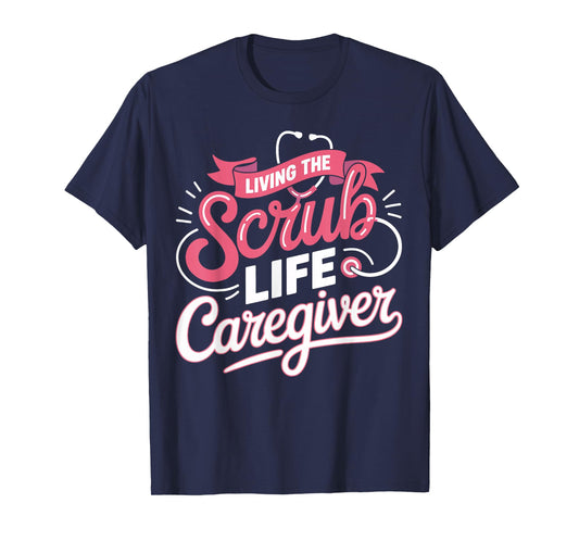 Living The Scrub Life Caregiver Medical Gifts for Men Women T-Shirt