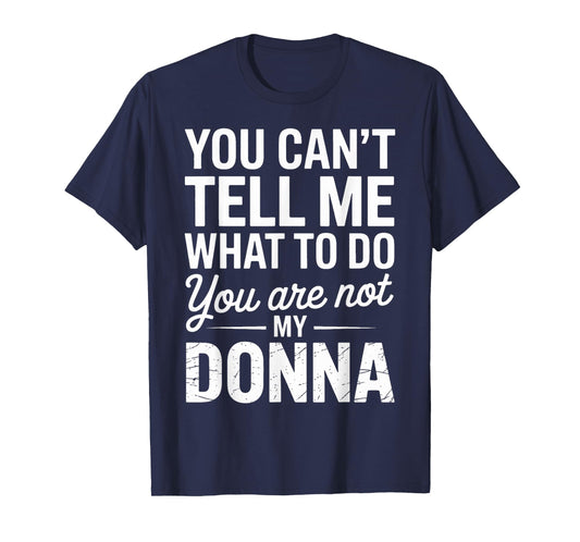You Can't Tell Me What to Do You are Not My Donna T-Shirt