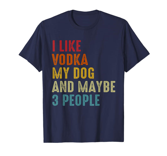 I Like Vodka My Dog And Maybe 3 People Funny Drinking T-Shirt for Men Women