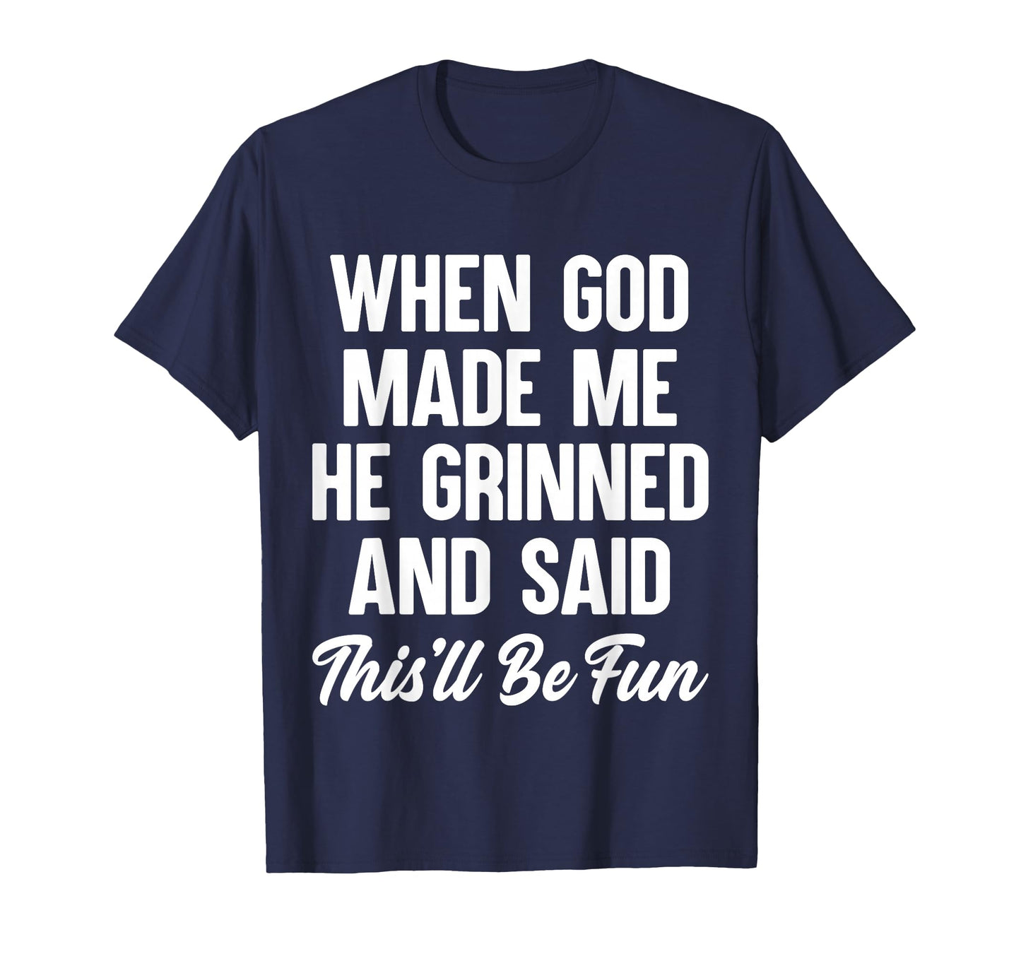 When God Made Me He Grinned and Said This'll Be Fun T-Shirt