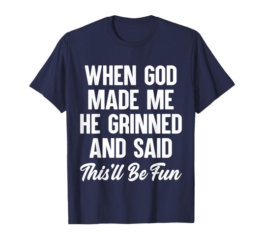 When God Made Me He Grinned and Said This'll Be Fun T-Shirt