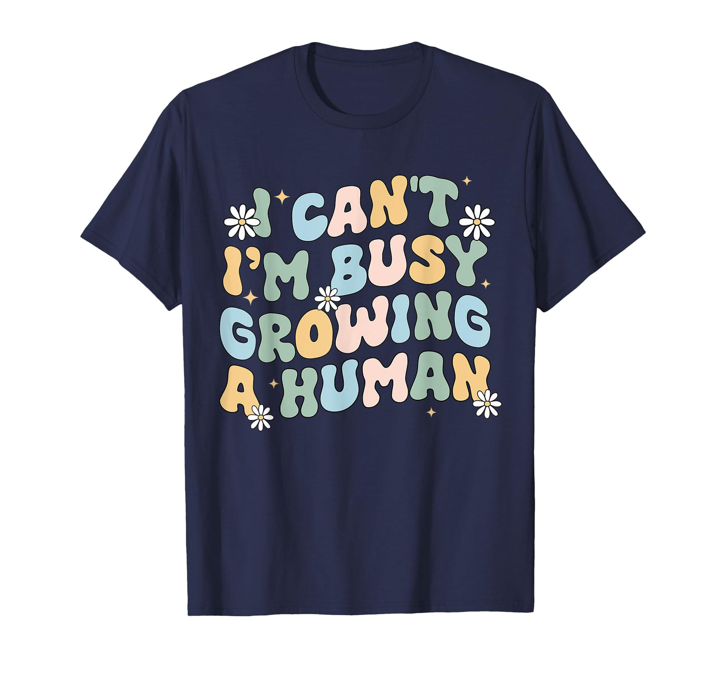I Can't Im Busy Growing A Human Pregnant Mom Mother's Day T-Shirt