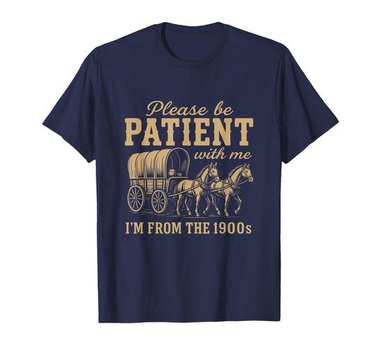 Please BE Patient with ME I'm from The 1900S - Funny Gen X T-Shirt