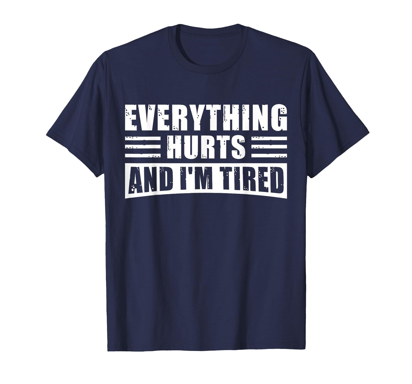 Everything Hurts and I'm Tired – Funny Gym Workout Fitness T-Shirt