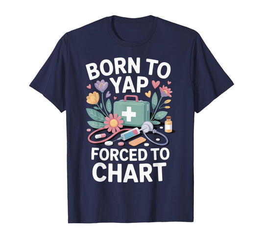 Born To Yap Forced To Chart Nurse T-Shirt