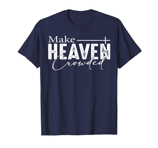 Make Heaven Crowded Christian Faith Bible Heaven Church T-Shirt