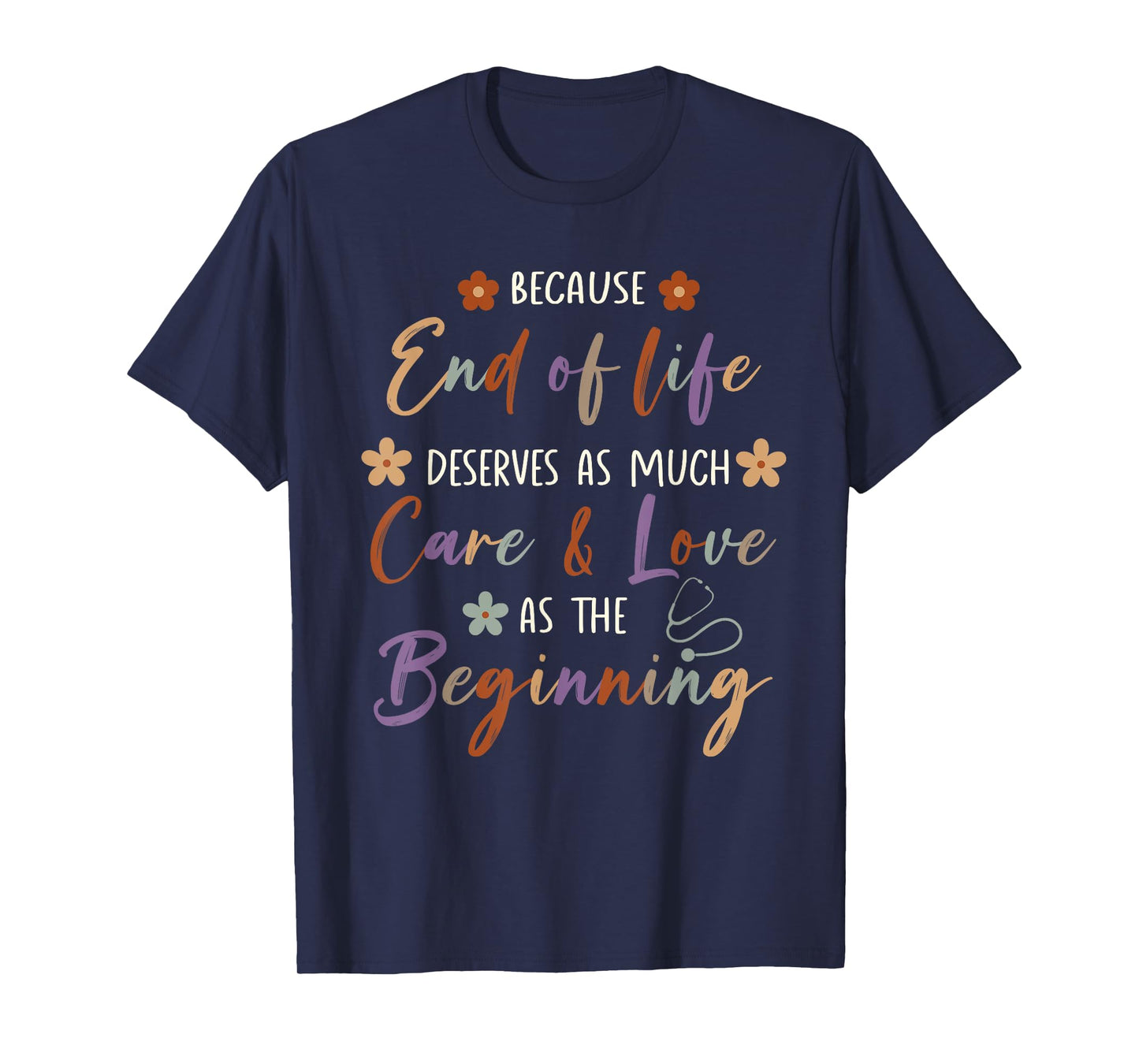 End Of Life Deserves As Much Care And Love Hospice Nurse T-Shirt