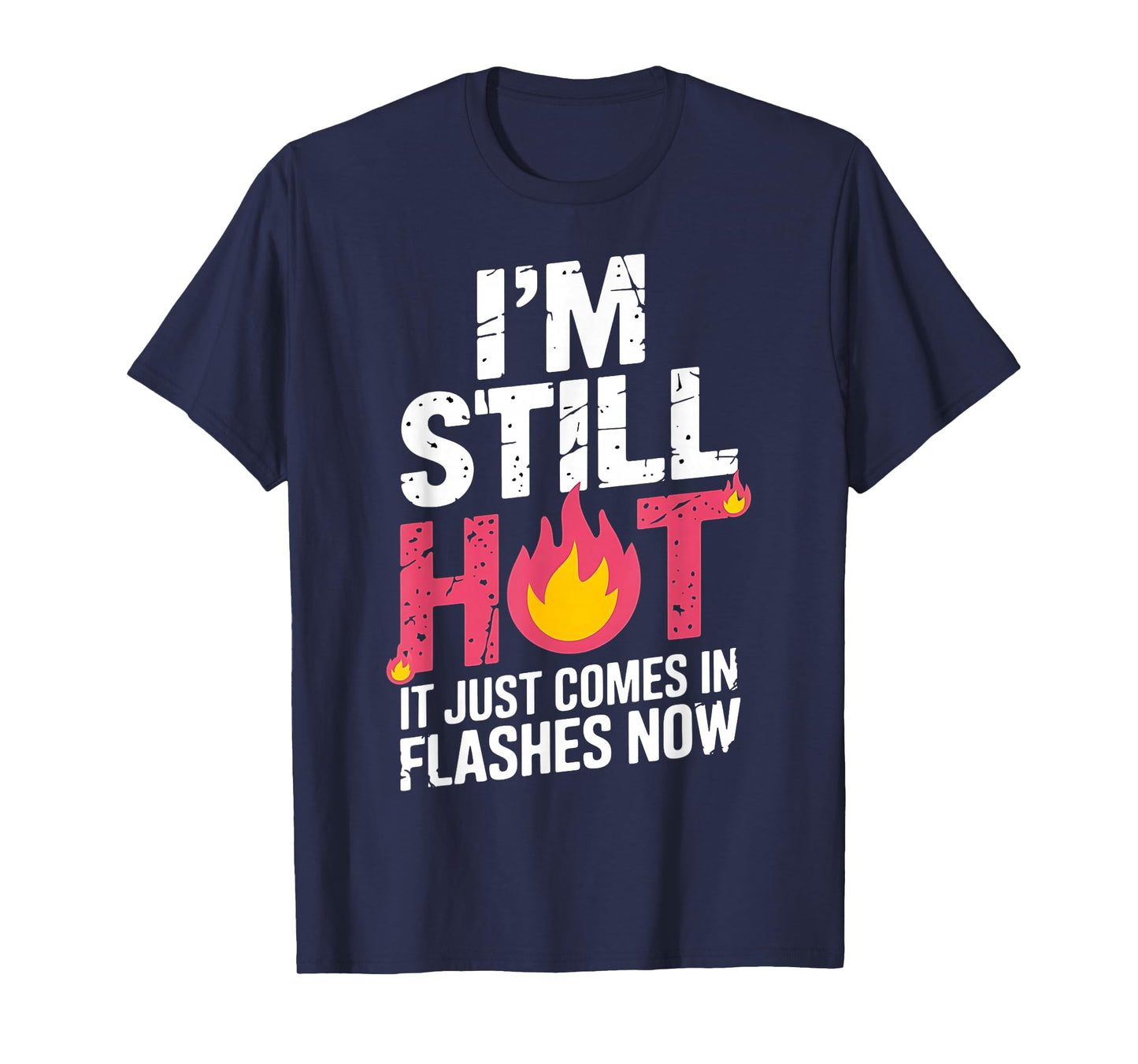 I'm Still Hot It Just Comes in Flashes Now Funny Women Quote T-Shirt
