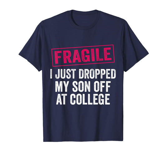 Fragile Just Dropped My Son at College Drop Off Moms T-Shirt