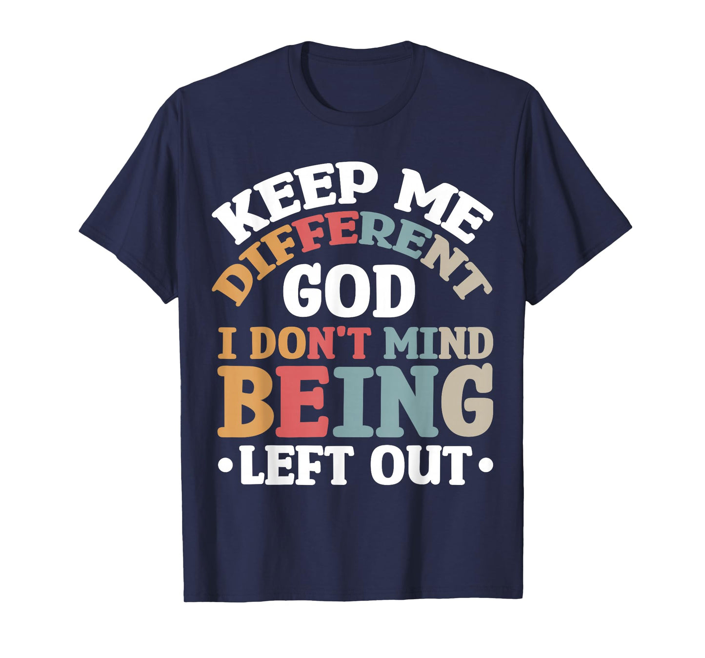 Keep Me Different God I Don't Mind Being Left Out T-Shirt