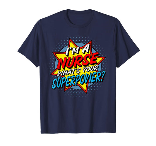 I'm A Nurse What's Your Superpower T-Shirt