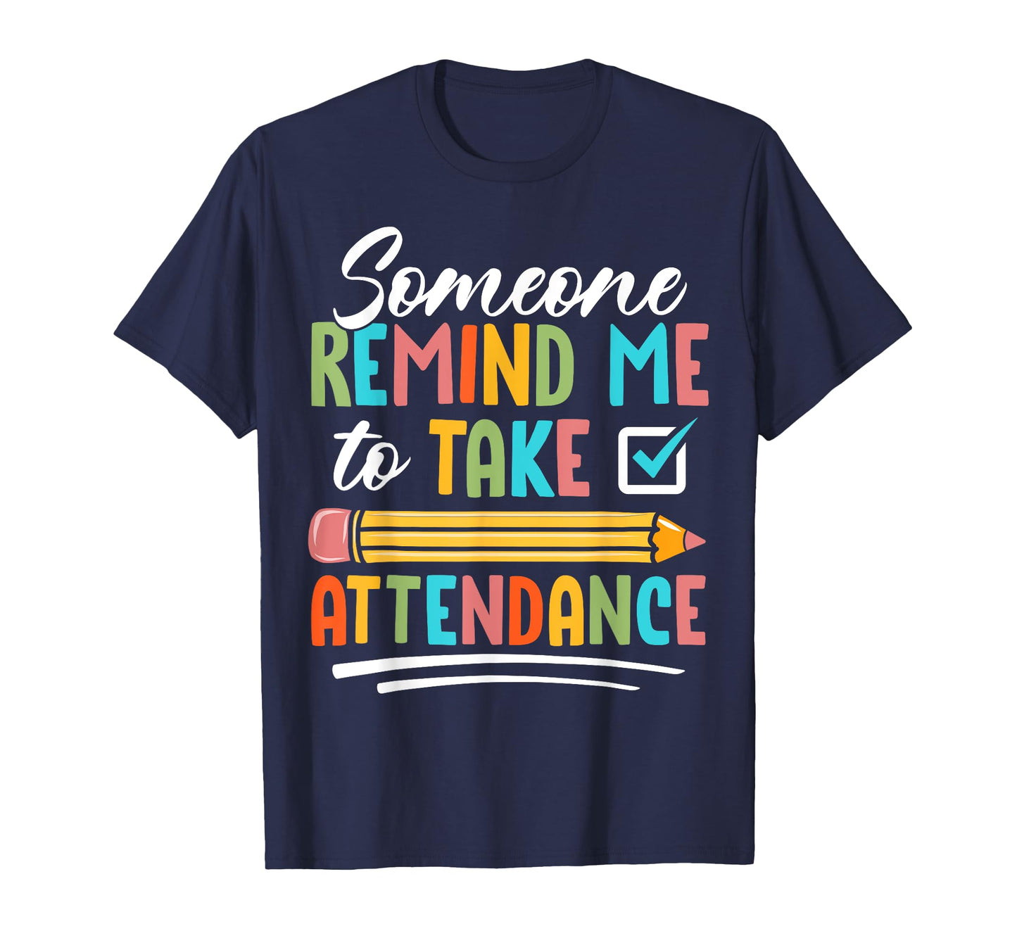 Someone Remind Me to Take Attendance - Funny Teacher Life T-Shirt
