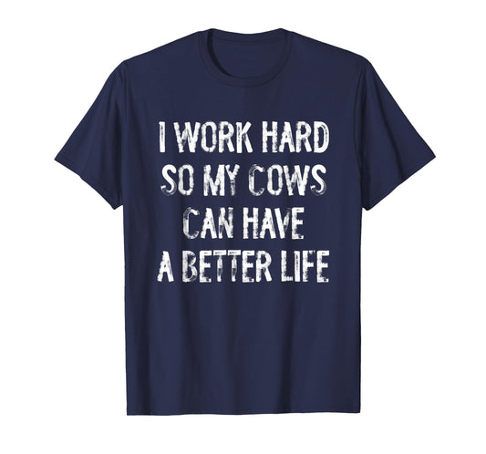 I Work Hard So My Cows Can Have A Better Life T-Shirt