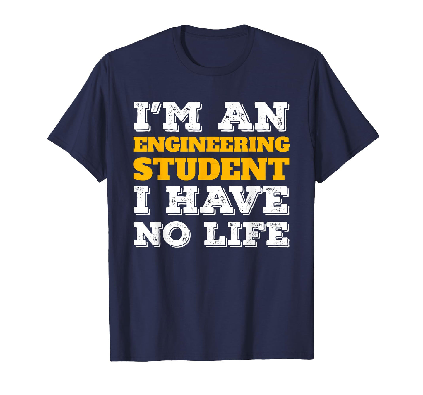 Im an Engineering Student I Have No Life STEM Major T-Shirt