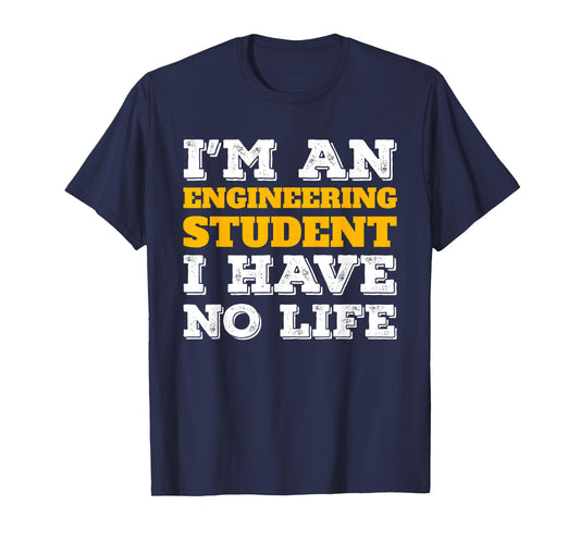 Im an Engineering Student I Have No Life STEM Major T-Shirt