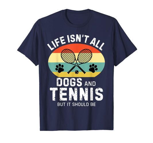 Life isn't all dogs and Tennis but it should be Funny Tennis T-Shirt