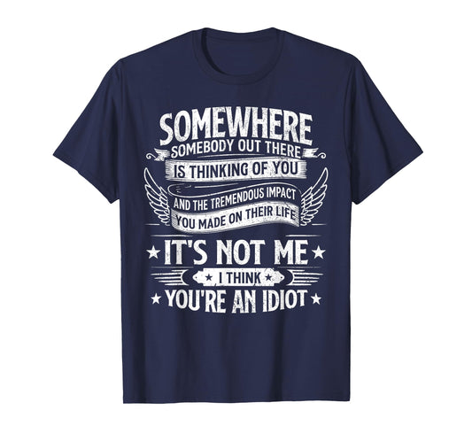 somewhere somebody out there is thinking of you funny saying T-Shirt