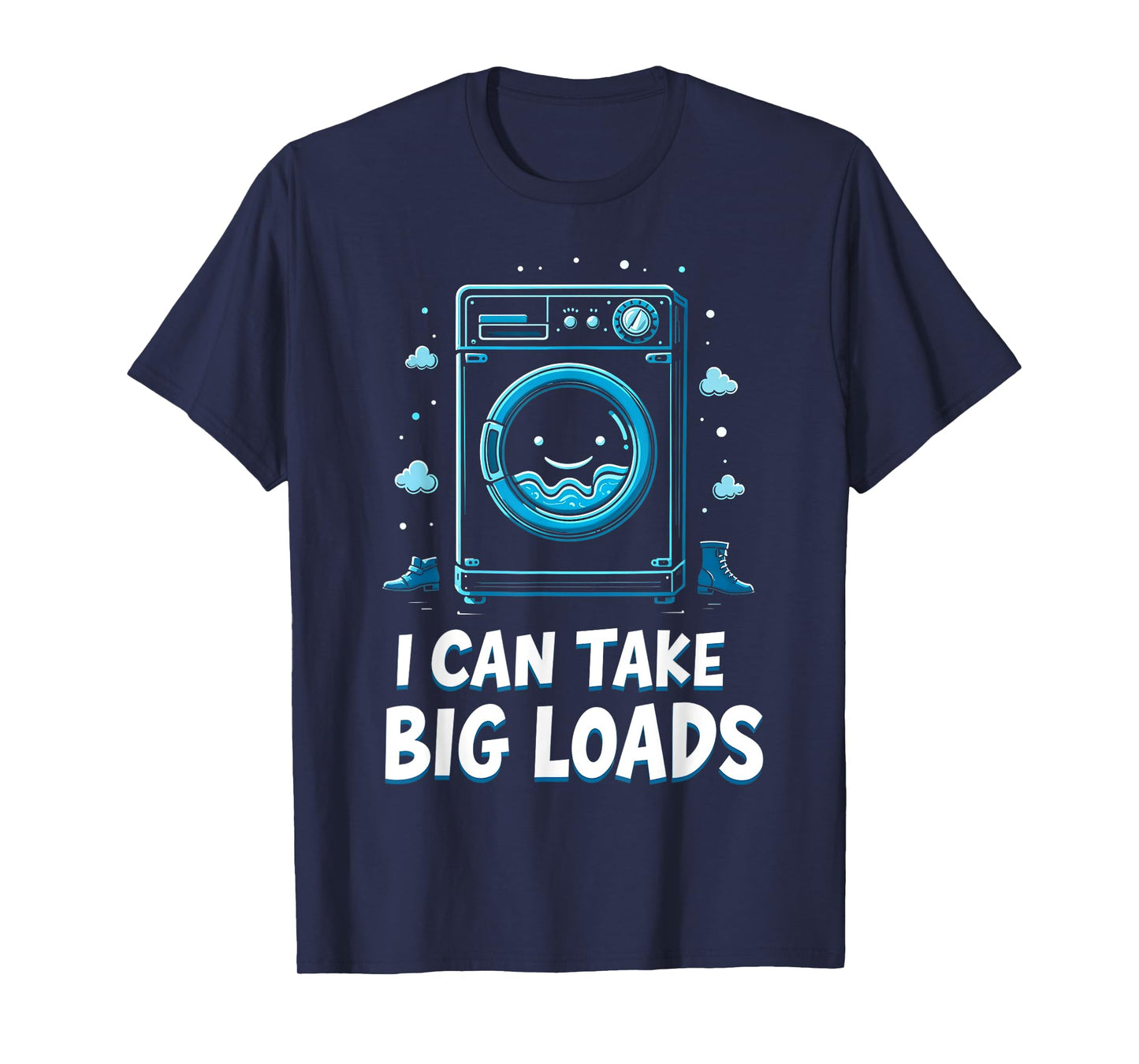 I Can Take Big Loads Funny Laundry Day Washing Machine T-Shirt