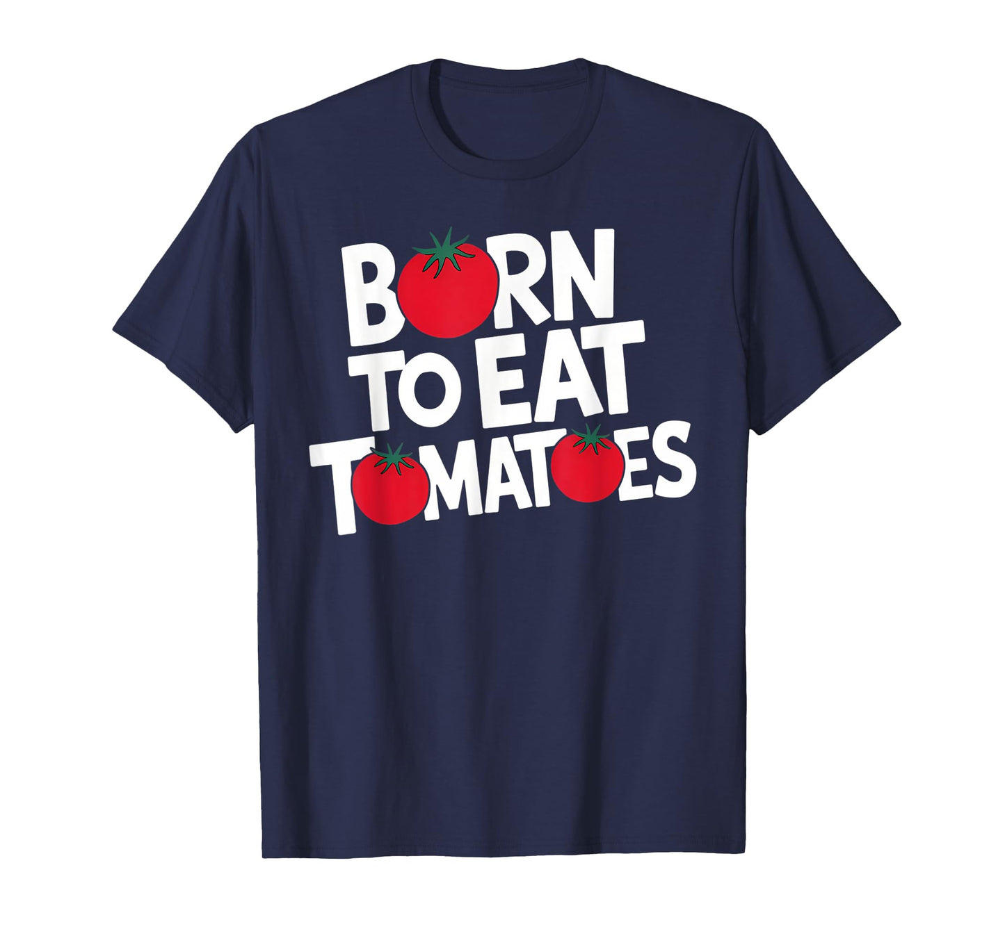 Born to Eat Tomatoes – The Ultimate Tomato Lover T-Shirt