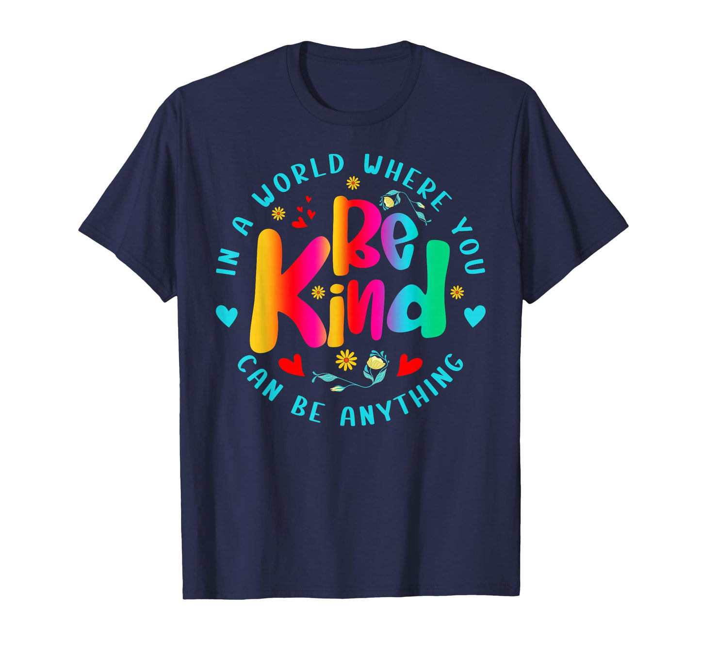 Be Kind in A World Where You Can Be Anything for Men Women T-Shirt
