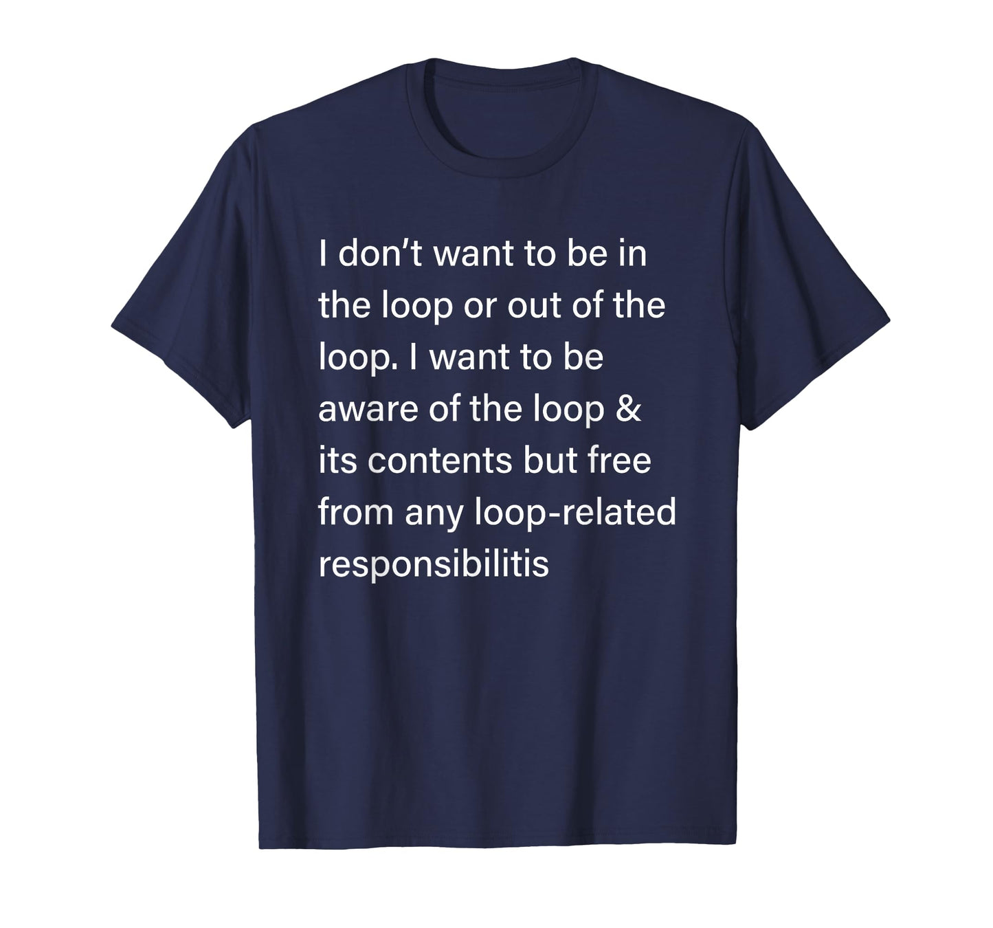 I Don’t Want to Be in or Out of The Loop Sarcastic Quote T-Shirt