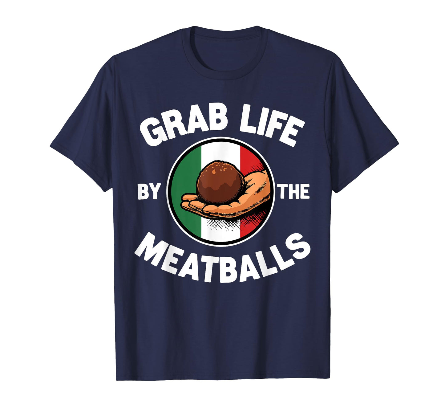 Grab Life By The Meatballs Funny Italian Foodie T-Shirt