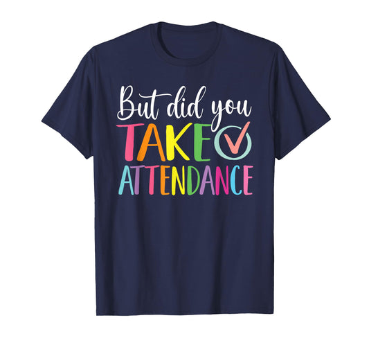 But Did You Take Attendance School Secretary T-Shirt