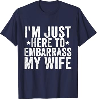 I'm Just Here To Embarrass My Wife Funny Husband Jokes T-Shirt