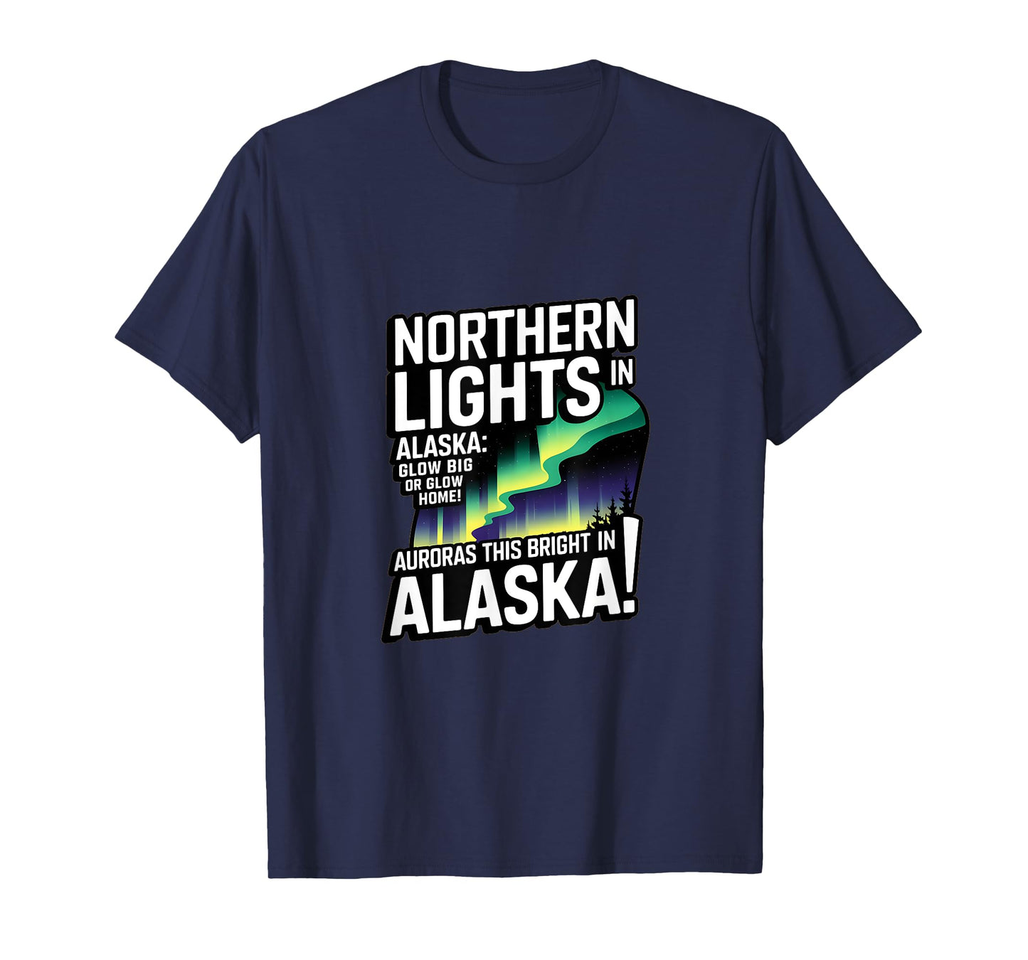 Glow Big Glow Home! Auroras this bright? Only in Alaska T-Shirt