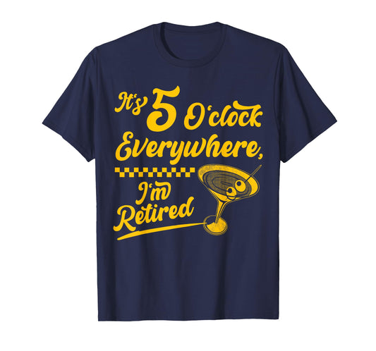 It’s 5 O’Clock Everywhere Funny Retired Cocktail Gifts T-Shirt
