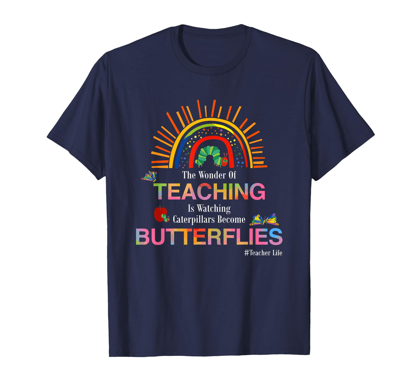 The Wonder Of Teaching Is Watching Caterpillars Become T-Shirt