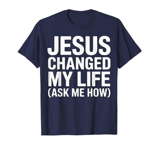 Jesus Changed My Life Ask Me How Christian T-Shirt